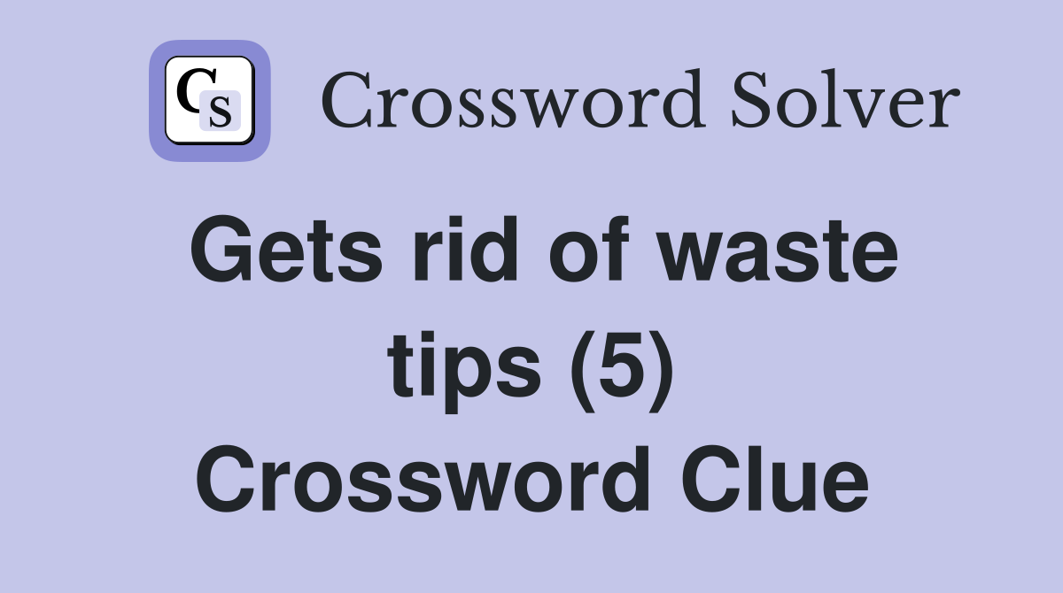 Gets rid of waste tips (5) Crossword Clue Answers Crossword Solver